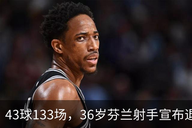 43球133场，36岁芬兰射手宣布退役